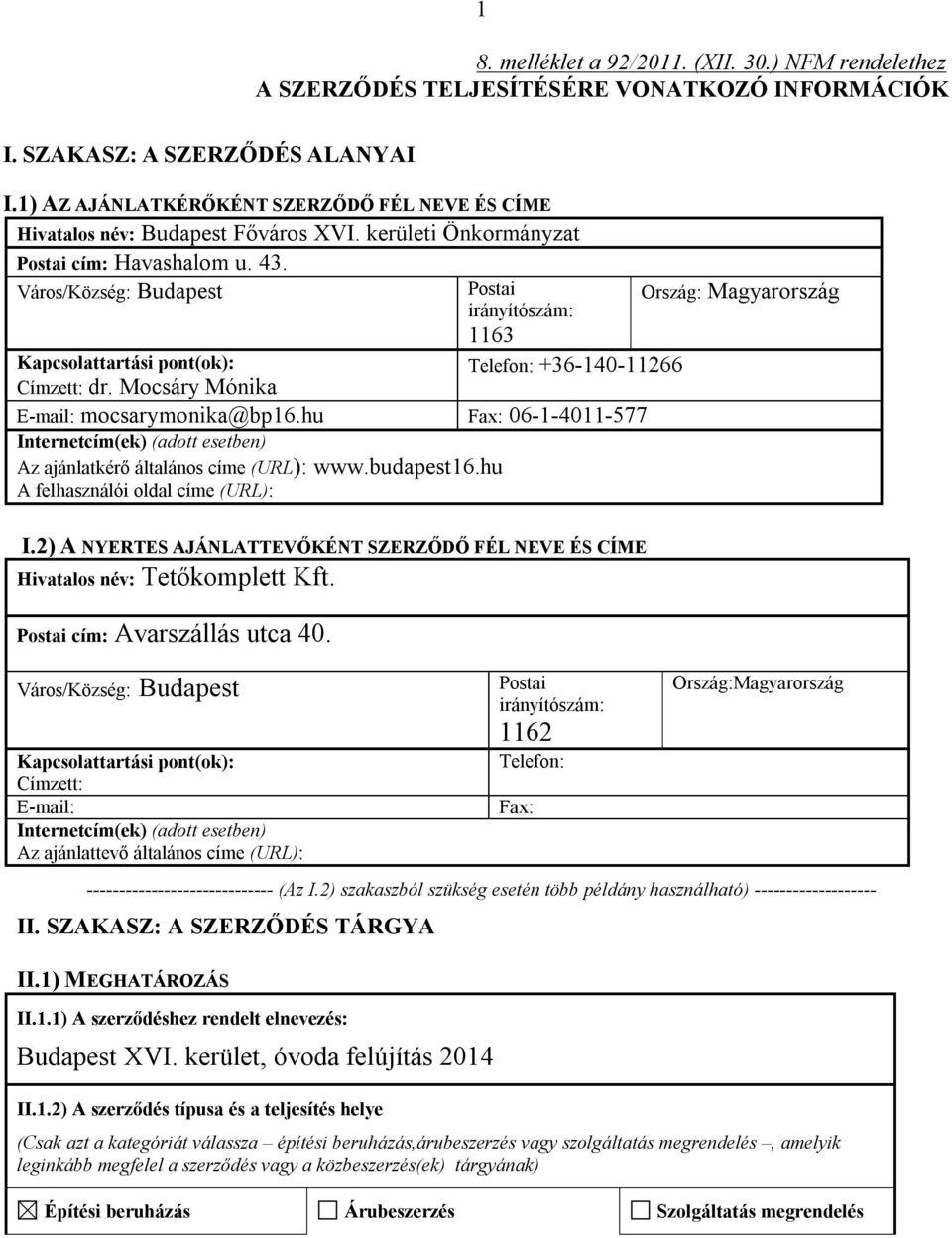 Mocsáry Mónika E-mail: mocsarymonika@bp16.hu Fax: 06-1-4011-577 Internetcím(ek) (adott esetben) Az ajánlatkérő általános címe (URL): www.budapest16.hu A felhasználói oldal címe (URL): I.
