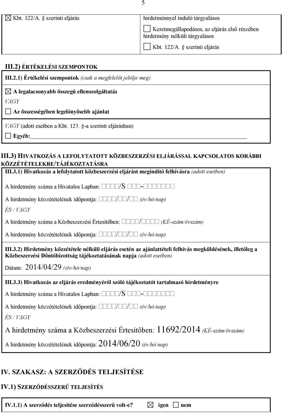 eljárást megindító felhívásra (adott esetben) A hirdetmény száma a Hivatalos Lapban: /S - ÉS / VAGY A hirdetmény száma a Közbeszerzési Értesítőben: / (KÉ-szám/évszám) III.3.