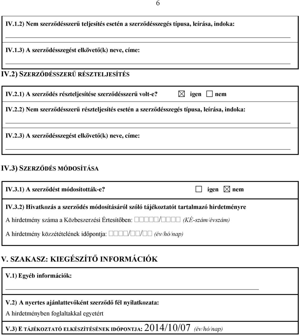 igen nem IV.3.2) Hivatkozás a szerződés módosításáról szóló tájékoztatót tartalmazó hirdetményre A hirdetmény száma a Közbeszerzési Értesítőben: / (KÉ-szám/évszám) V.