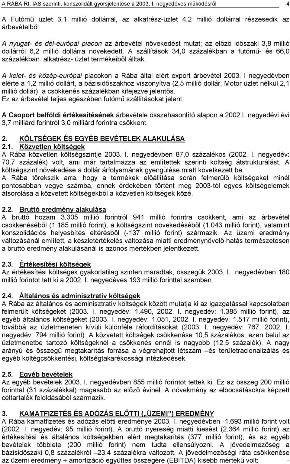 A szállítások 34,0 százalékban a futómű- és 66,0 százalékban alkatrész- üzlet termékeiből álltak. A kelet- és közép-európai piacokon a Rába által elért export árbevétel 2003.