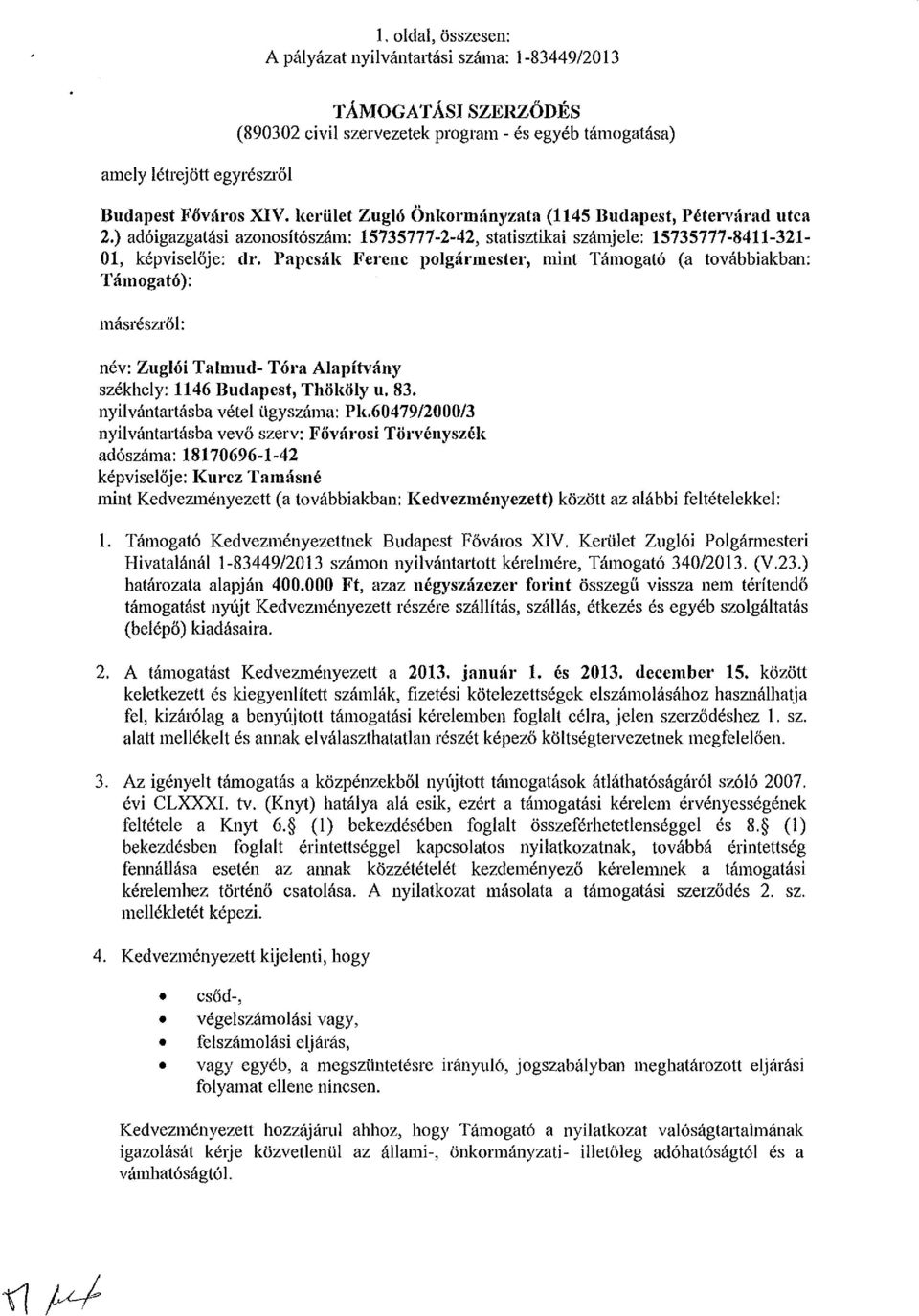 Papcsák Ferenc polgármester, mint Támogató (a továbbiakban: Támogató): másrészről: név: Zuglói Talmud- Tóra Alapítvány székhely: 1146 Budapest, Thököly u. 83. nyilvántartásba vétel ügyszáma: Pk.