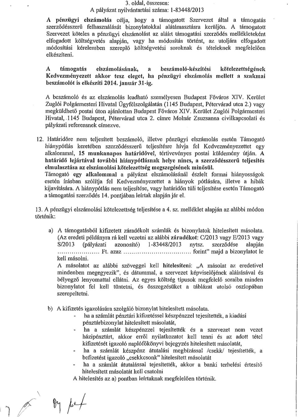 A támogatott Szervezet köteles a pénzügyi elszámolást az aláírt támogatási szerződés mellékleteként elfogadott költségvetés alapján, vagy ha módosítás történt, az utoljára elfogadott módosítási