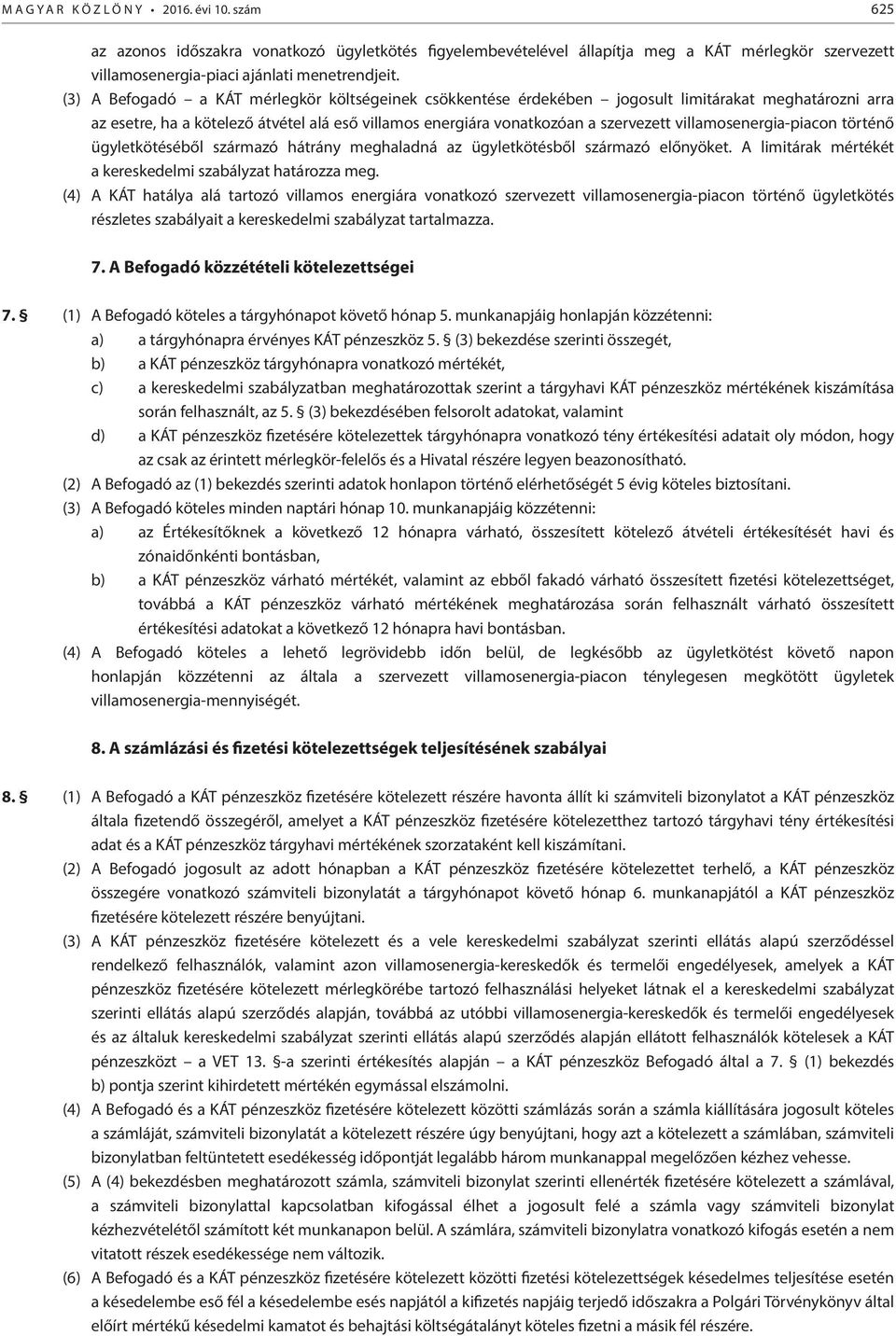 villamosenergia-piacon történő ügyletkötéséből származó hátrány meghaladná az ügyletkötésből származó előnyöket. A limitárak mértékét a kereskedelmi szabályzat határozza meg.