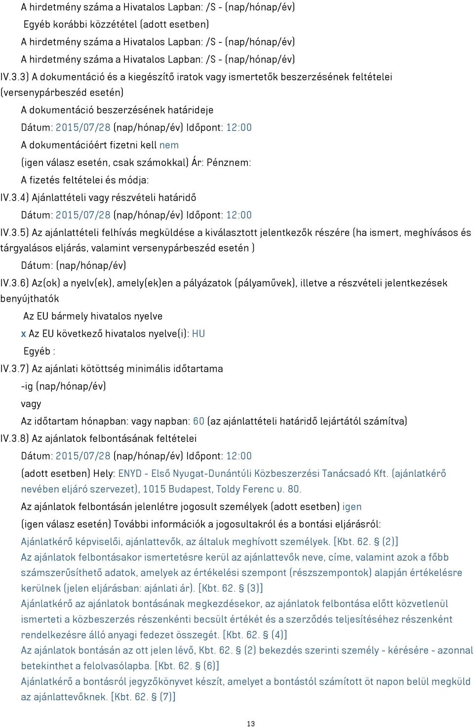 3) A dokumentáció és a kiegészítő iratok vagy ismertetők beszerzésének feltételei (versenypárbeszéd esetén) A dokumentáció beszerzésének határideje Dátum: 2015/07/28 (nap/hónap/év) Időpont: 12:00 A