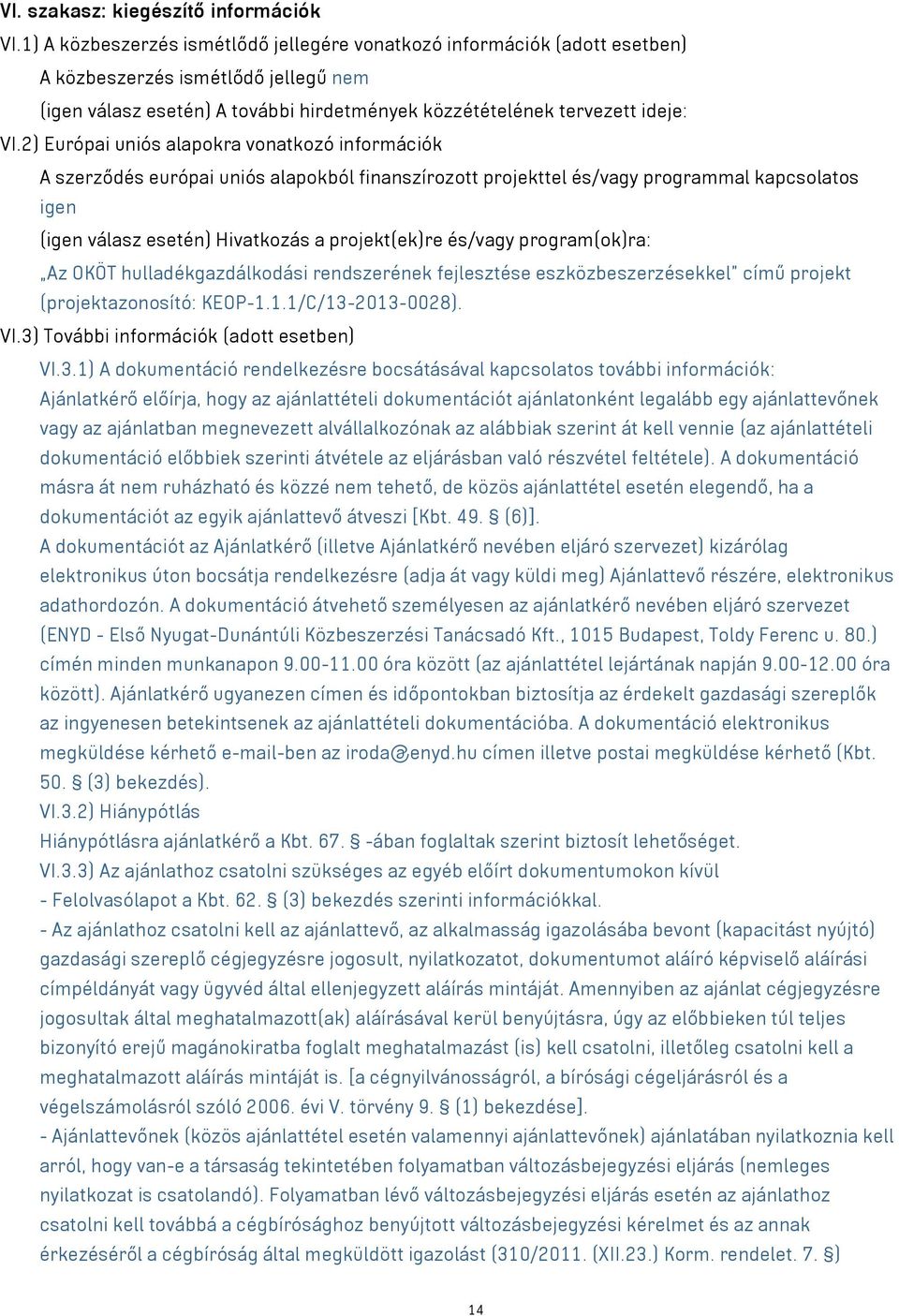 2) Európai uniós alapokra vonatkozó információk A szerződés európai uniós alapokból finanszírozott projekttel és/vagy programmal kapcsolatos igen (igen válasz esetén) Hivatkozás a projekt(ek)re