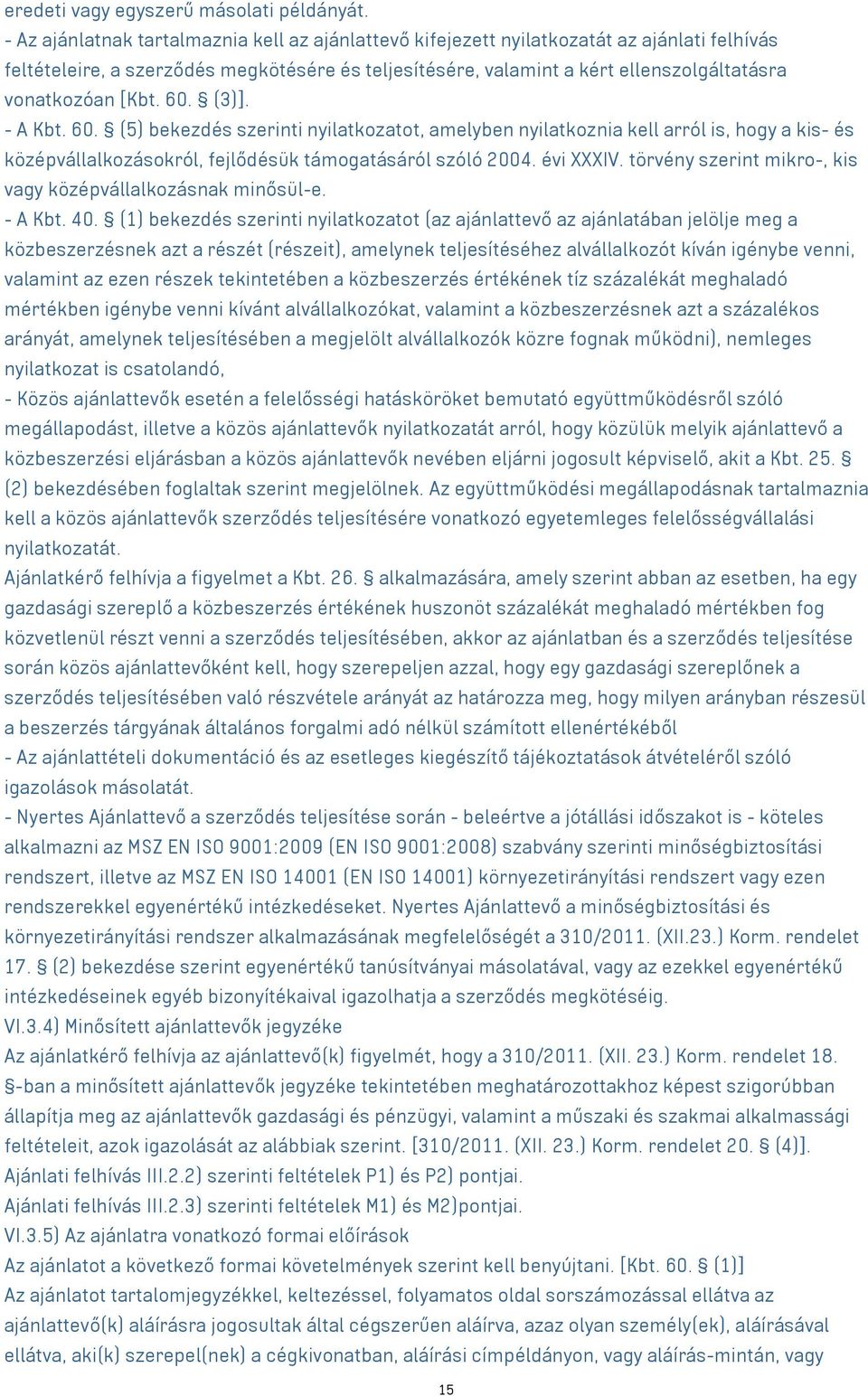 [Kbt. 60. (3)]. - A Kbt. 60. (5) bekezdés szerinti nyilatkozatot, amelyben nyilatkoznia kell arról is, hogy a kis- és középvállalkozásokról, fejlődésük támogatásáról szóló 2004. évi XXXIV.