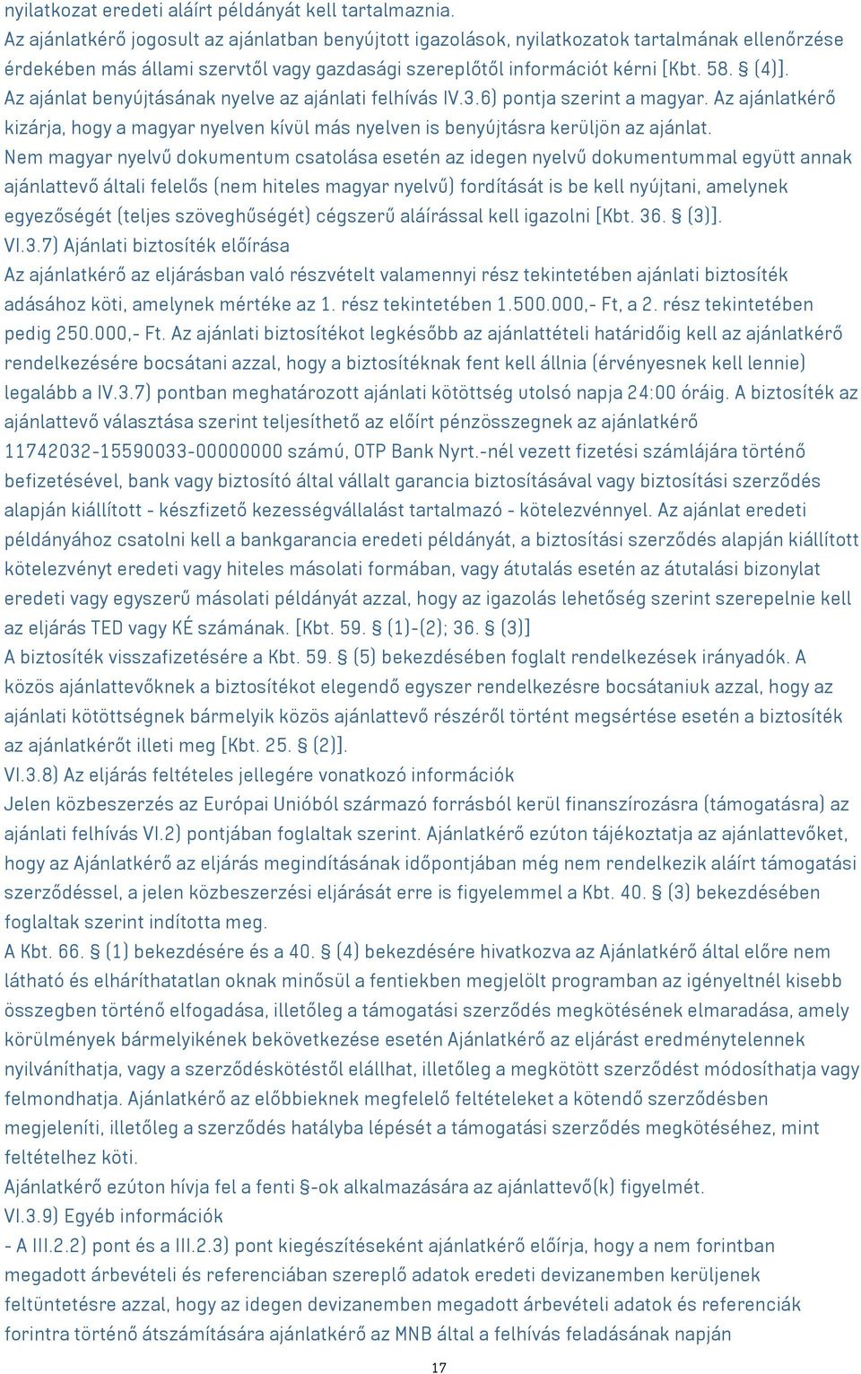 Az ajánlat benyújtásának nyelve az ajánlati felhívás IV.3.6) pontja szerint a magyar. Az ajánlatkérő kizárja, hogy a magyar nyelven kívül más nyelven is benyújtásra kerüljön az ajánlat.