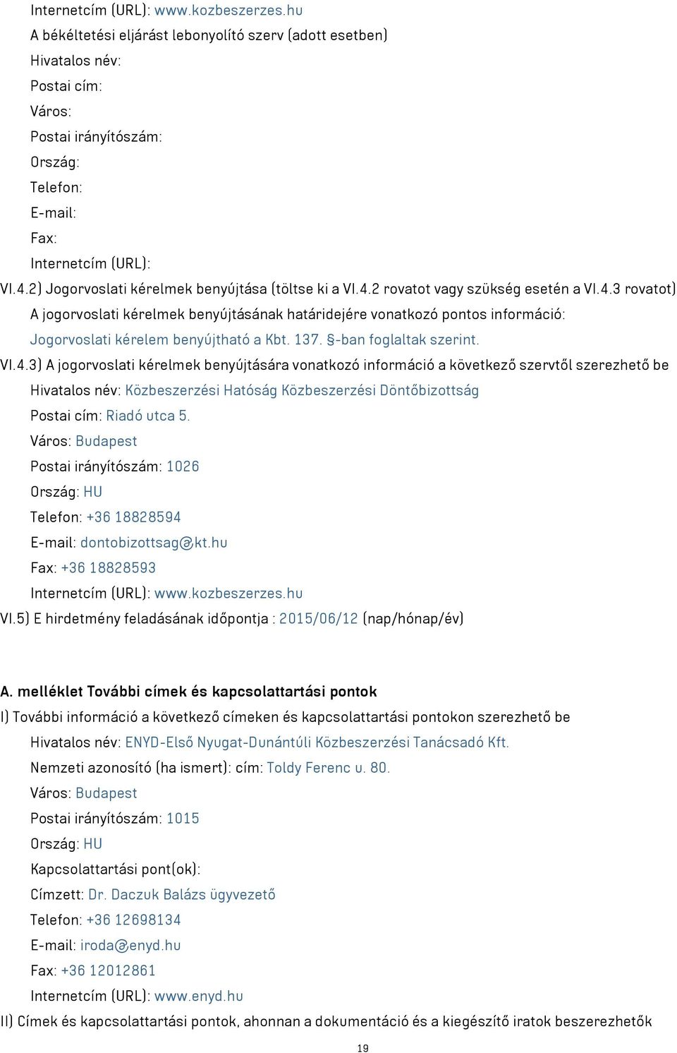 2) Jogorvoslati kérelmek benyújtása (töltse ki a VI.4.2 rovatot vagy szükség esetén a VI.4.3 rovatot) A jogorvoslati kérelmek benyújtásának határidejére vonatkozó pontos információ: Jogorvoslati kérelem benyújtható a Kbt.