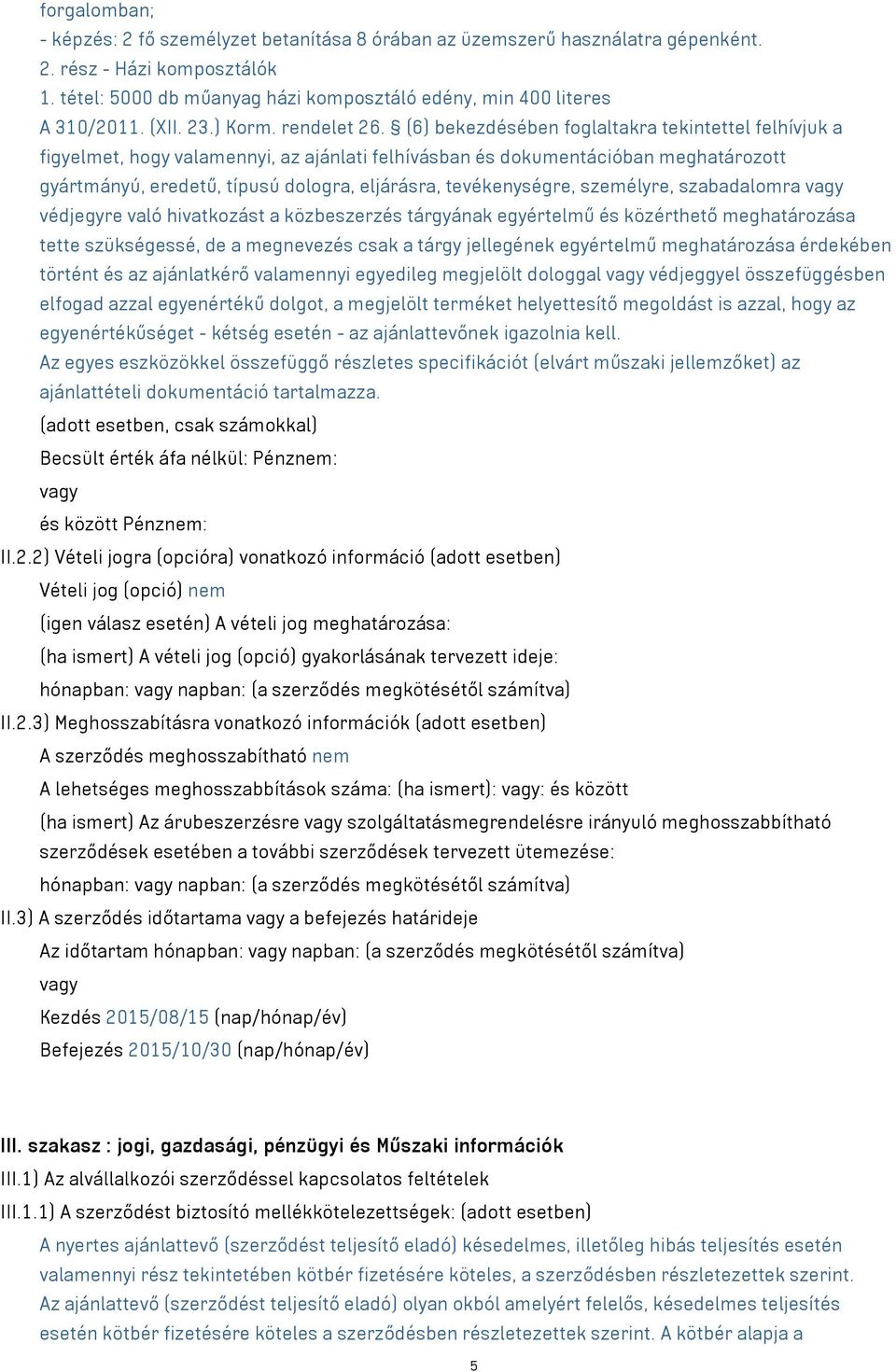 (6) bekezdésében foglaltakra tekintettel felhívjuk a figyelmet, hogy valamennyi, az ajánlati felhívásban és dokumentációban meghatározott gyártmányú, eredetű, típusú dologra, eljárásra,