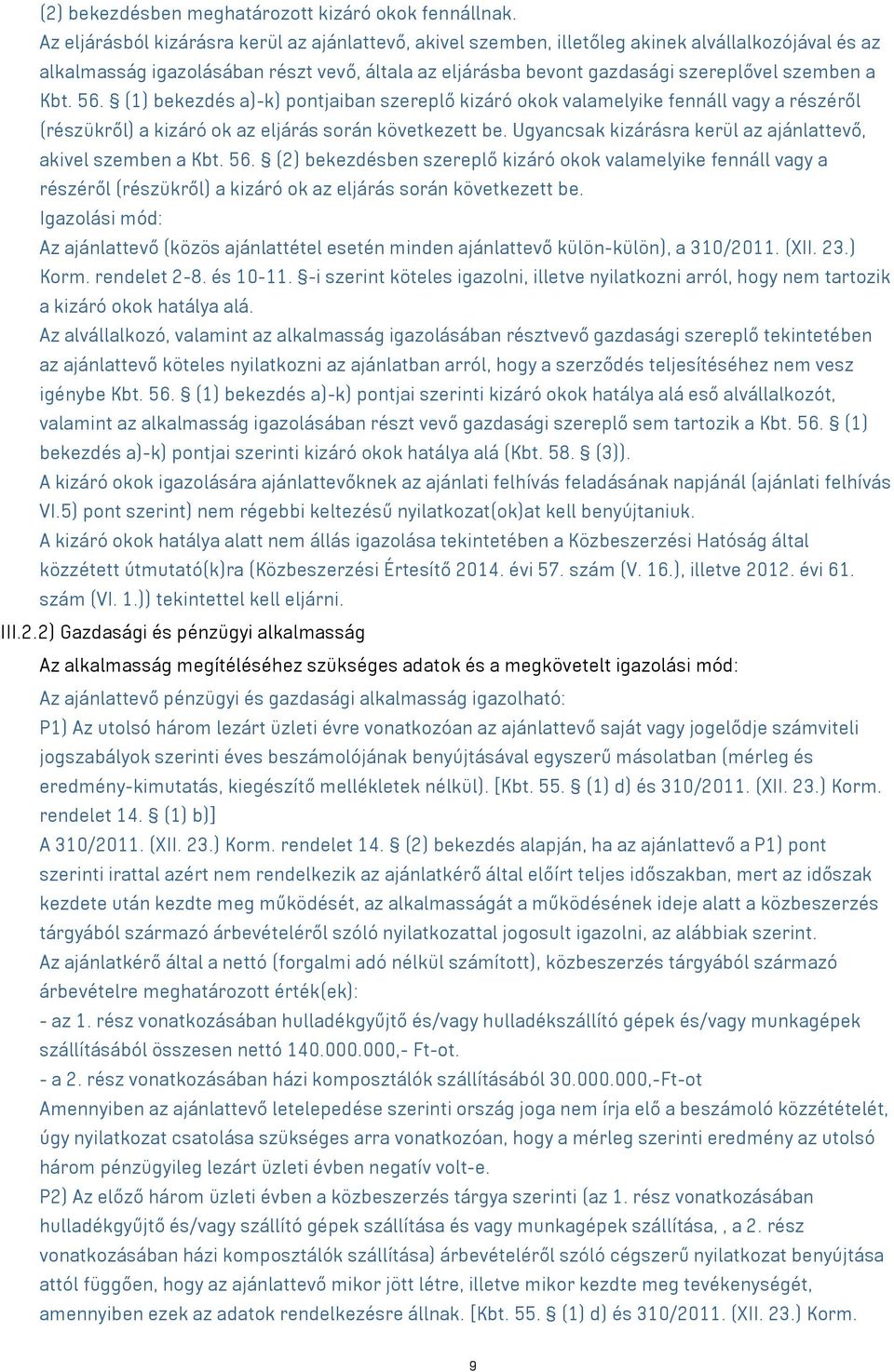 Kbt. 56. (1) bekezdés a)-k) pontjaiban szereplő kizáró okok valamelyike fennáll vagy a részéről (részükről) a kizáró ok az eljárás során következett be.