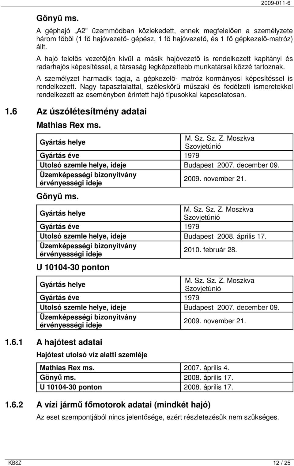 A személyzet harmadik tagja, a gépkezelı- matróz kormányosi képesítéssel is rendelkezett.