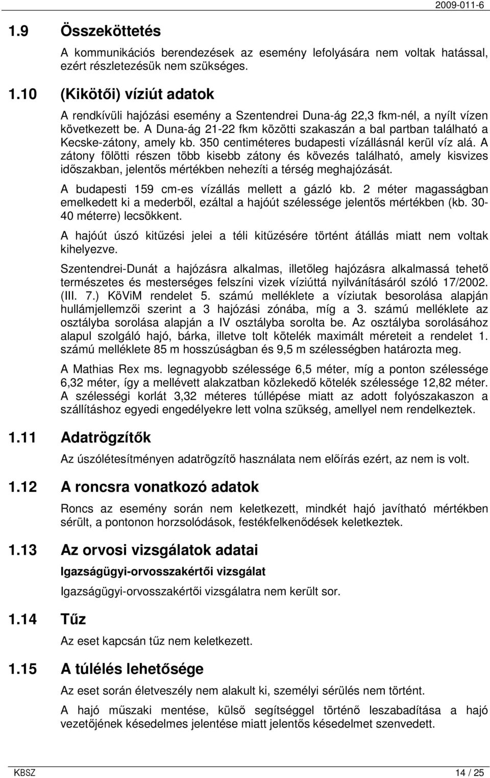 A Duna-ág 21-22 fkm közötti szakaszán a bal partban található a Kecske-zátony, amely kb. 350 centiméteres budapesti vízállásnál kerül víz alá.