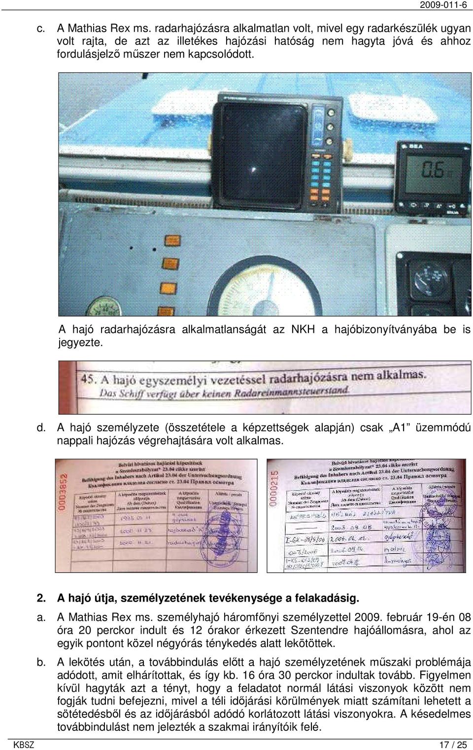 A hajó személyzete (összetétele a képzettségek alapján) csak A1 üzemmódú nappali hajózás végrehajtására volt alkalmas. 2. A hajó útja, személyzetének tevékenysége a felakadásig. a. A Mathias Rex ms.