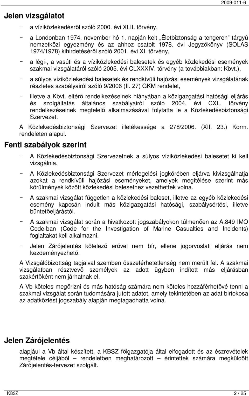 törvény, - a légi-, a vasúti és a víziközlekedési balesetek és egyéb közlekedési események szakmai vizsgálatáról szóló 2005. évi CLXXXIV. törvény (a továbbiakban: Kbvt.