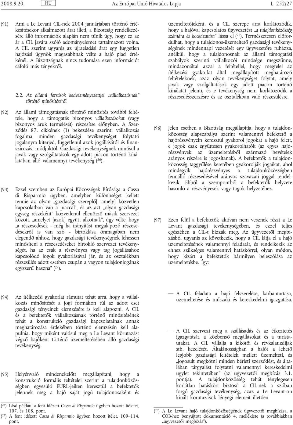 A Bizottságnak nincs tudomása ezen információt cáfoló más tényekről. 2.