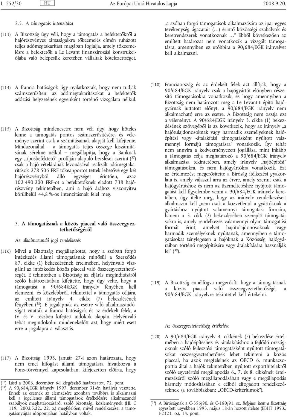 a szóban forgó támogatások alkalmazására az ipar egyes tevékenység ágazatait ( ) érintő közösségi szabályok és keretrendszerek vonatkoznak Ebből következően az említett határozat nem vonatkozik a