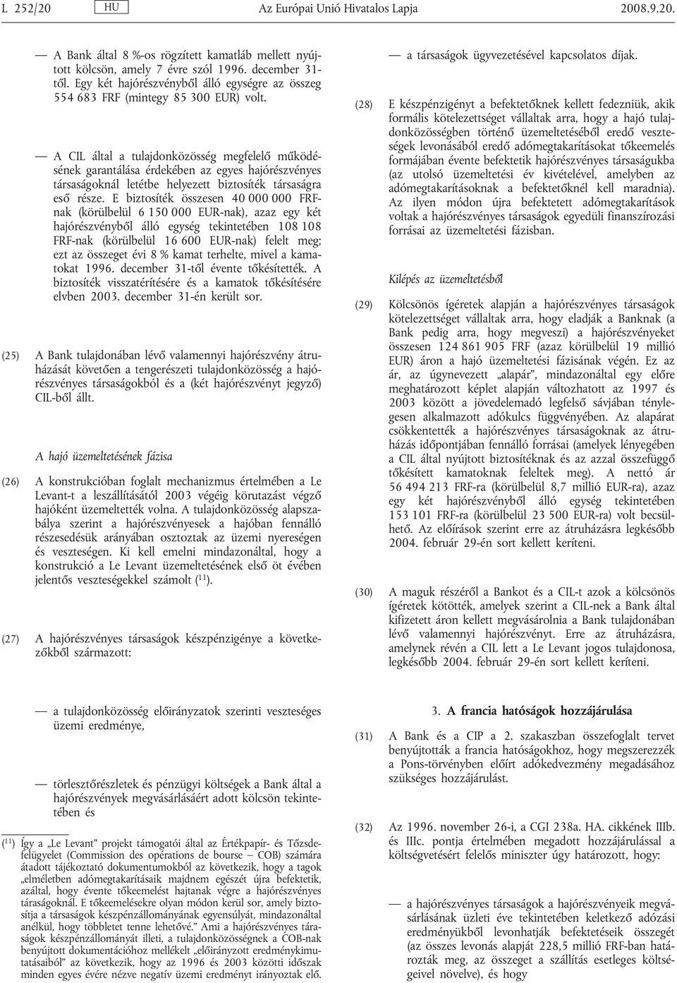 A CIL által a tulajdonközösség megfelelő működésének garantálása érdekében az egyes hajórészvényes társaságoknál letétbe helyezett biztosíték társaságra eső része.