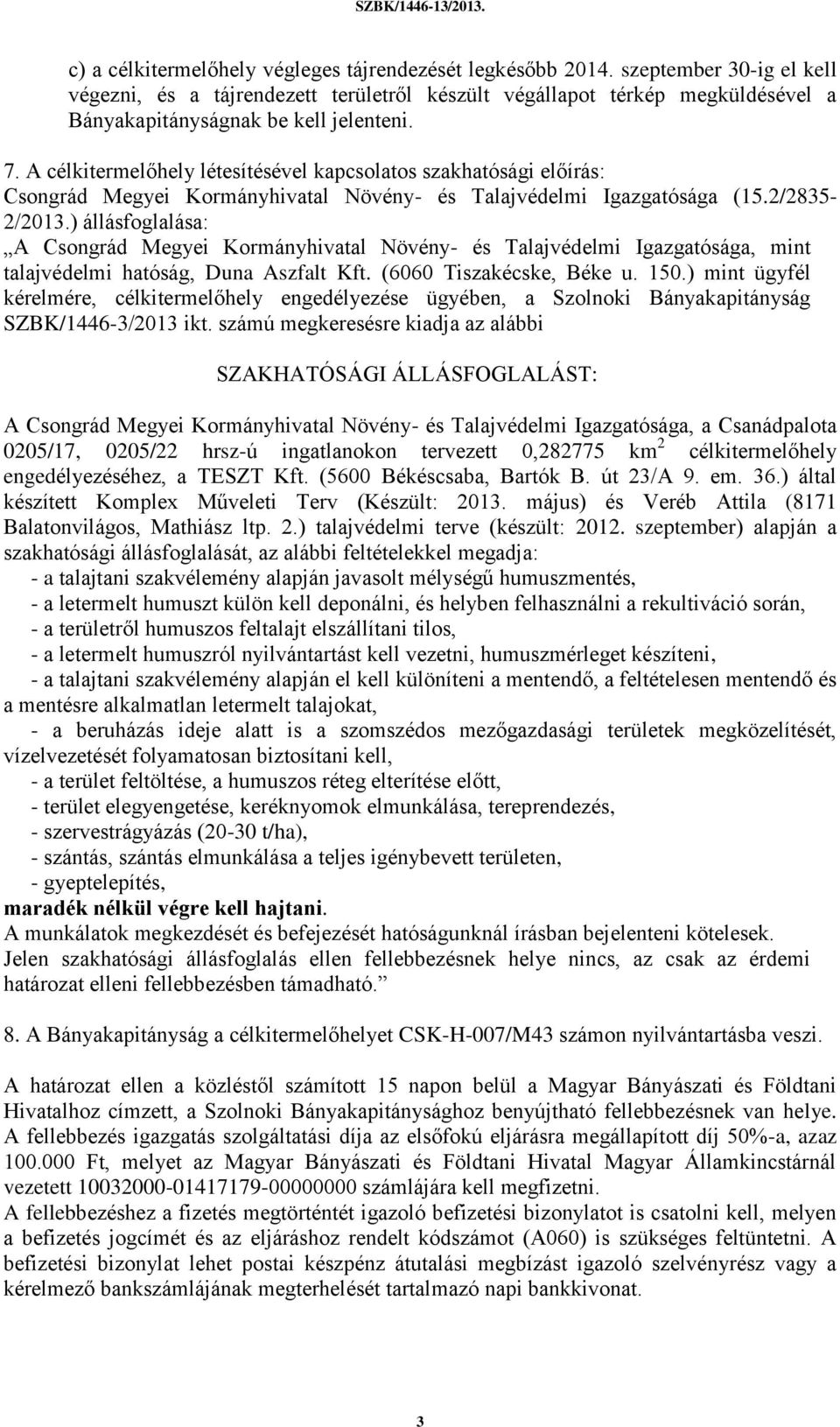 A célkitermelőhely létesítésével kapcsolatos szakhatósági előírás: Csongrád Megyei Kormányhivatal Növény- és Talajvédelmi Igazgatósága (15.2/2835-2/2013.