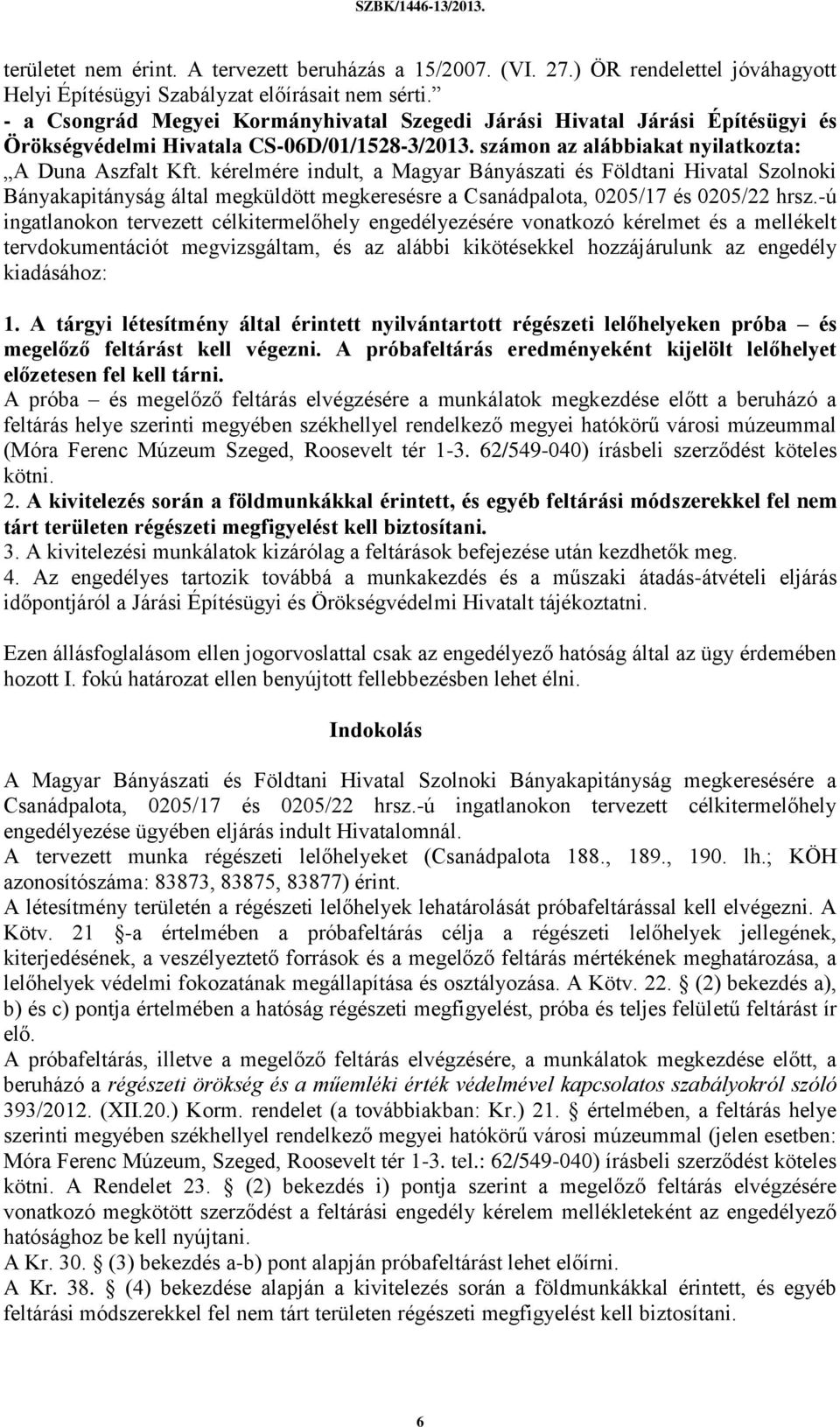 kérelmére indult, a Magyar Bányászati és Földtani Hivatal Szolnoki Bányakapitányság által megküldött megkeresésre a Csanádpalota, 0205/17 és 0205/22 hrsz.