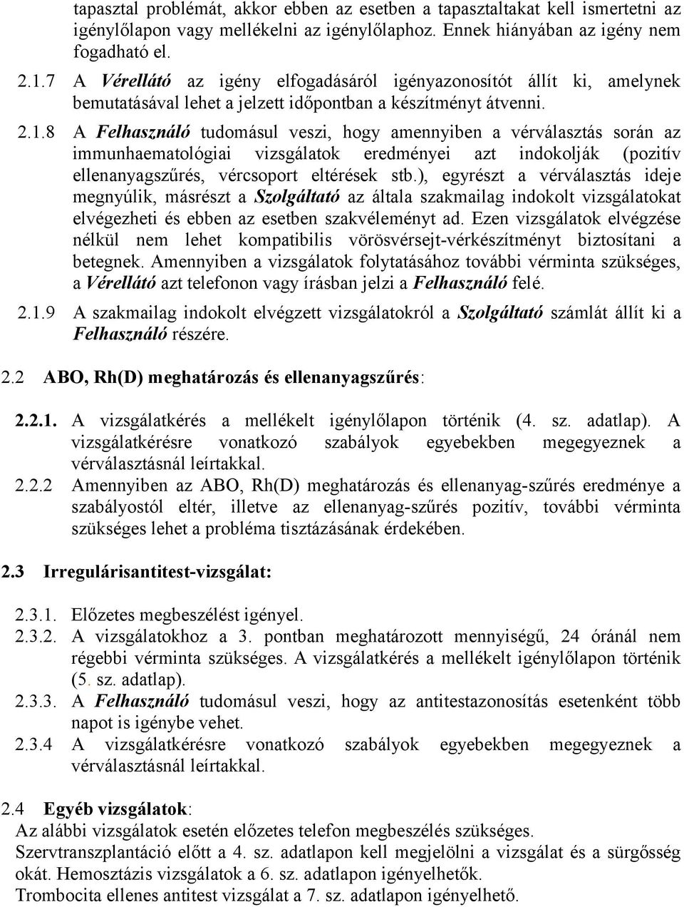 8 A Felhasználó tudomásul veszi, hogy amennyiben a vérválasztás során az immunhaematológiai vizsgálatok eredményei azt indokolják (pozitív ellenanyagszűrés, vércsoport eltérések stb.