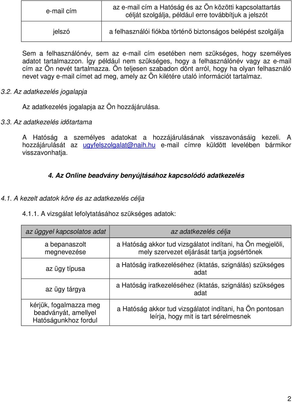 Ön teljesen szabadon dönt arról, hogy ha olyan felhasználó nevet vagy e-mail címet ad meg, amely az Ön kilétére utaló információt tartalmaz. 3.