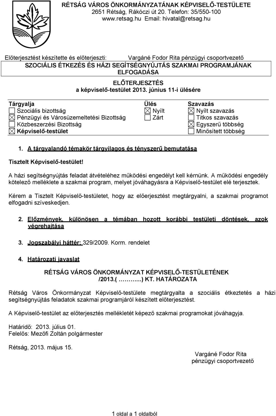 2013. június 11-i ülésére Tárgyalja Ülés Szavazás Szociális bizottság Nyílt Nyílt szavazás Pénzügyi és Városüzemeltetési Bizottság Zárt Titkos szavazás Közbeszerzési Bizottság Egyszerű többség