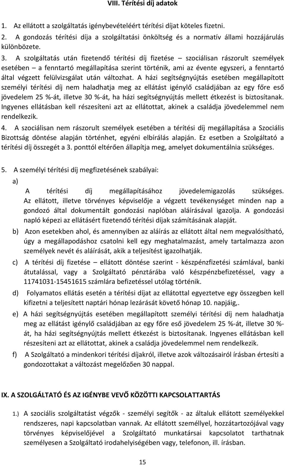 A szolgáltatás után fizetendő térítési díj fizetése szociálisan rászorult személyek esetében a fenntartó megállapítása szerint történik, ami az évente egyszeri, a fenntartó által végzett