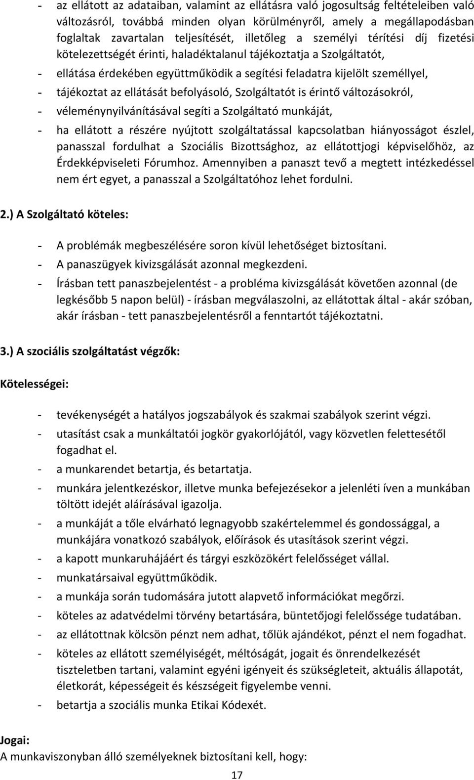 tájékoztat az ellátását befolyásoló, Szolgáltatót is érintő változásokról, - véleménynyilvánításával segíti a Szolgáltató munkáját, - ha ellátott a részére nyújtott szolgáltatással kapcsolatban