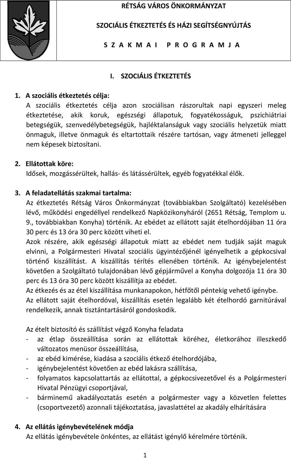 szenvedélybetegségük, hajléktalanságuk vagy szociális helyzetük miatt önmaguk, illetve önmaguk és eltartottaik részére tartósan, vagy átmeneti jelleggel nem képesek biztosítani. 2.