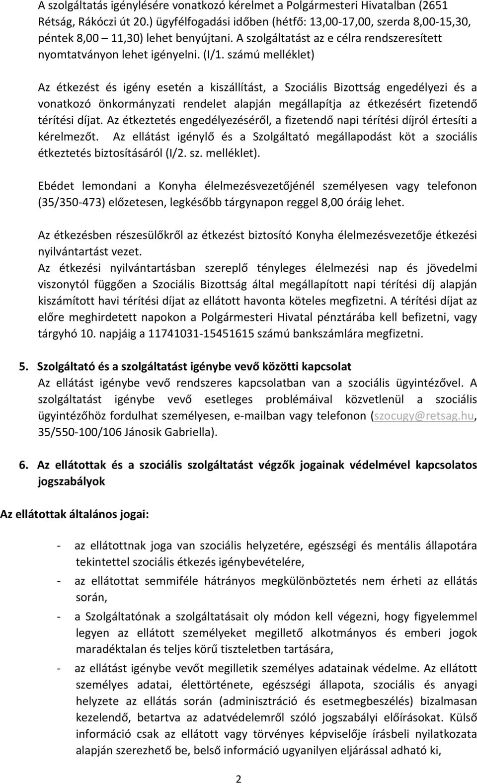 számú melléklet) Az étkezést és igény esetén a kiszállítást, a Szociális Bizottság engedélyezi és a vonatkozó önkormányzati rendelet alapján megállapítja az étkezésért fizetendő térítési díjat.