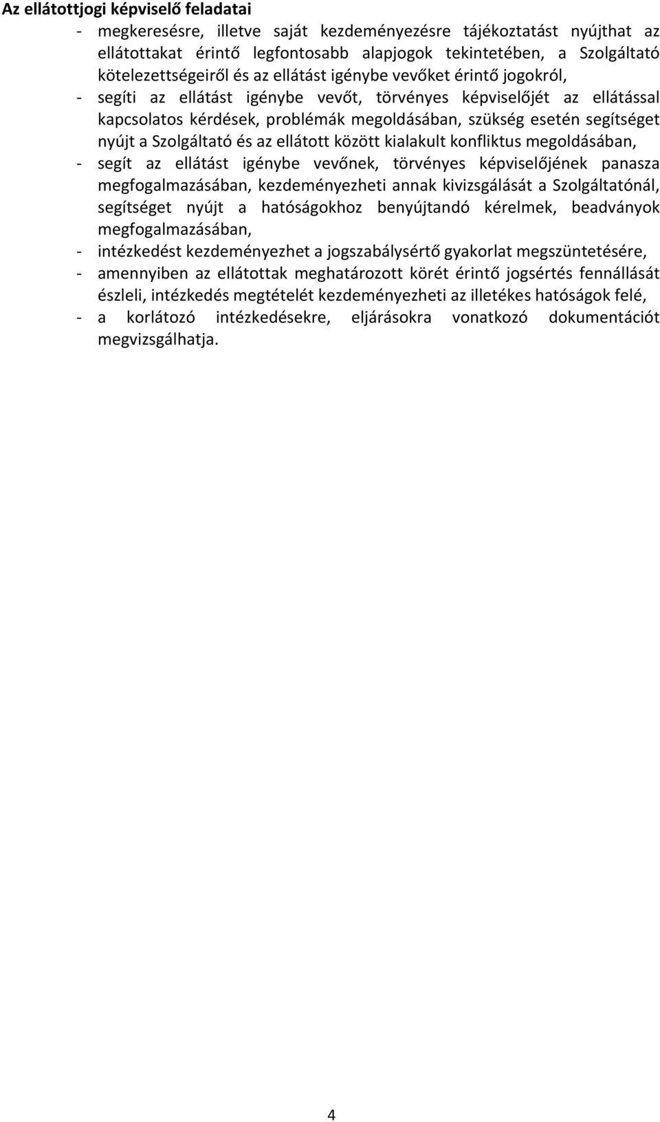 Szolgáltató és az ellátott között kialakult konfliktus megoldásában, segít az ellátást igénybe vevőnek, törvényes képviselőjének panasza megfogalmazásában, kezdeményezheti annak kivizsgálását a