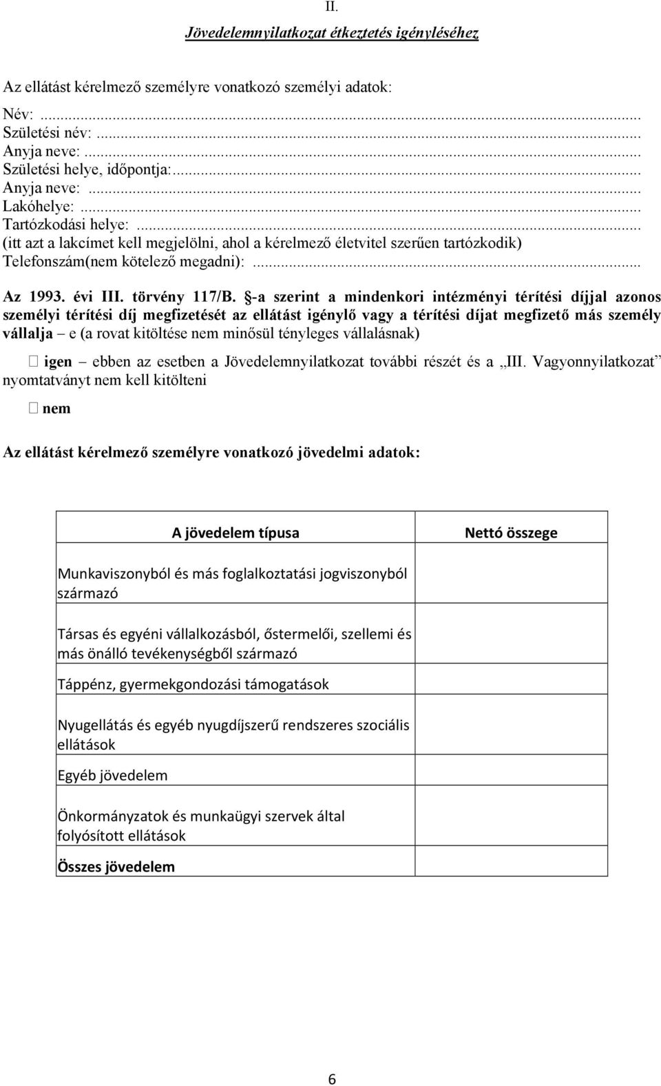 -a szerint a mindenkori intézményi térítési díjjal azonos személyi térítési díj megfizetését az ellátást igénylő vagy a térítési díjat megfizető más személy vállalja e (a rovat kitöltése nem minősül