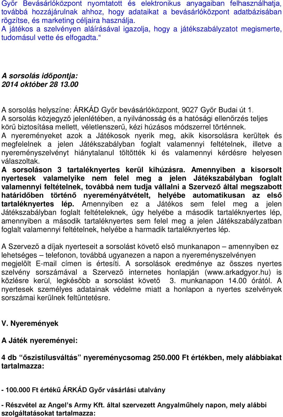 00 A sorsolás helyszíne: ÁRKÁD Győr bevásárlóközpont, 9027 Győr Budai út 1.