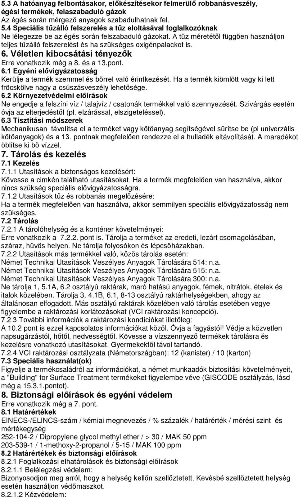 A tűz méretétől függően használjon teljes tűzálló felszerelést és ha szükséges oxigénpalackot is. 6. Véletlen kibocsátási tényezők Erre vonatkozik még a 8. és a 13.pont. 6.1 Egyéni elővigyázatosság Kerülje a termék szemmel és bőrrel való érintkezését.