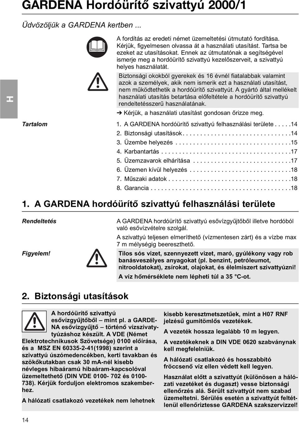 Biztonsági okokból gyerekek és 16 évnél fiatalabbak valamint azok a személyek, akik nem ismerik ezt a használati utasítást, nem működtethetik a hordóürítő szivattyút.