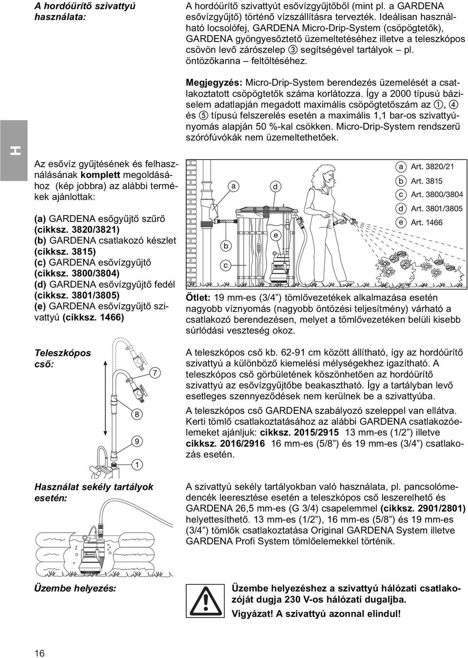 öntözőkanna feltöltéséhez. Megjegyzés: Micro-Drip-System berendezés üzemelését a csatlakoztatott csöpögtetők száma korlátozza.
