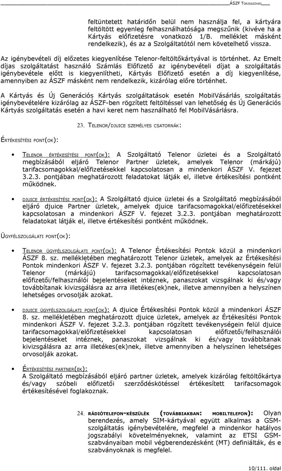 Az Emelt díjas szolgáltatást használó Számlás Előfizető az igénybevételi díjat a szolgáltatás igénybevétele előtt is kiegyenlítheti, Kártyás Előfizető esetén a díj kiegyenlítése, amennyiben az ÁSZF