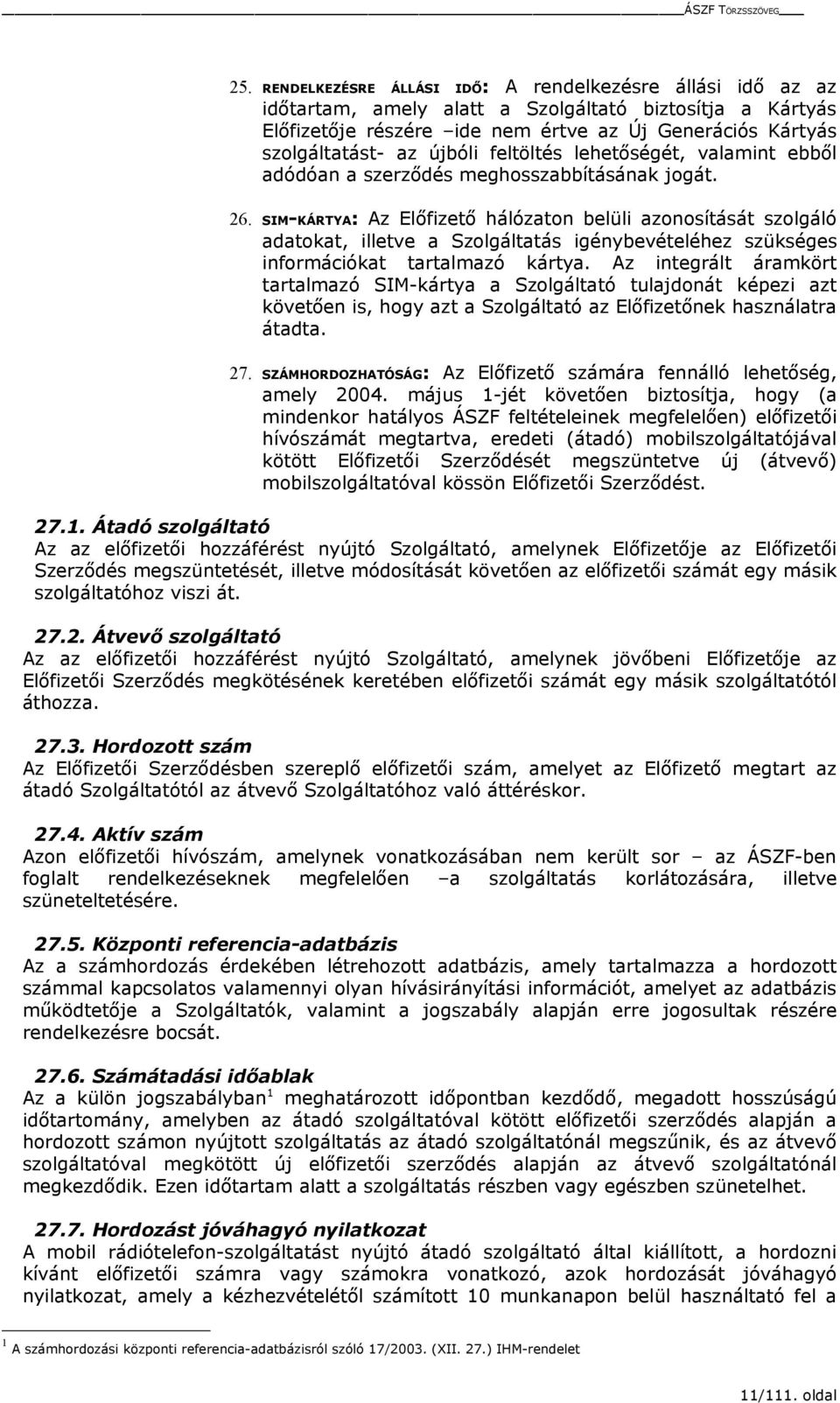 SIM-KÁRTYA: Az Előfizető hálózaton belüli azonosítását szolgáló adatokat, illetve a Szolgáltatás igénybevételéhez szükséges információkat tartalmazó kártya.