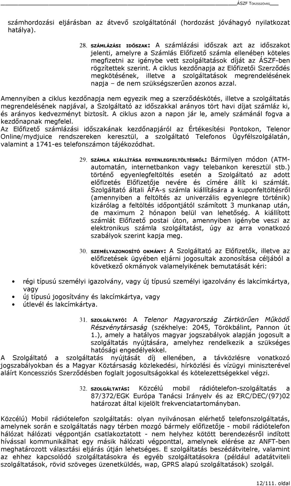 A ciklus kezdőnapja az Előfizetői Szerződés megkötésének, illetve a szolgáltatások megrendelésének napja de nem szükségszerűen azonos azzal.