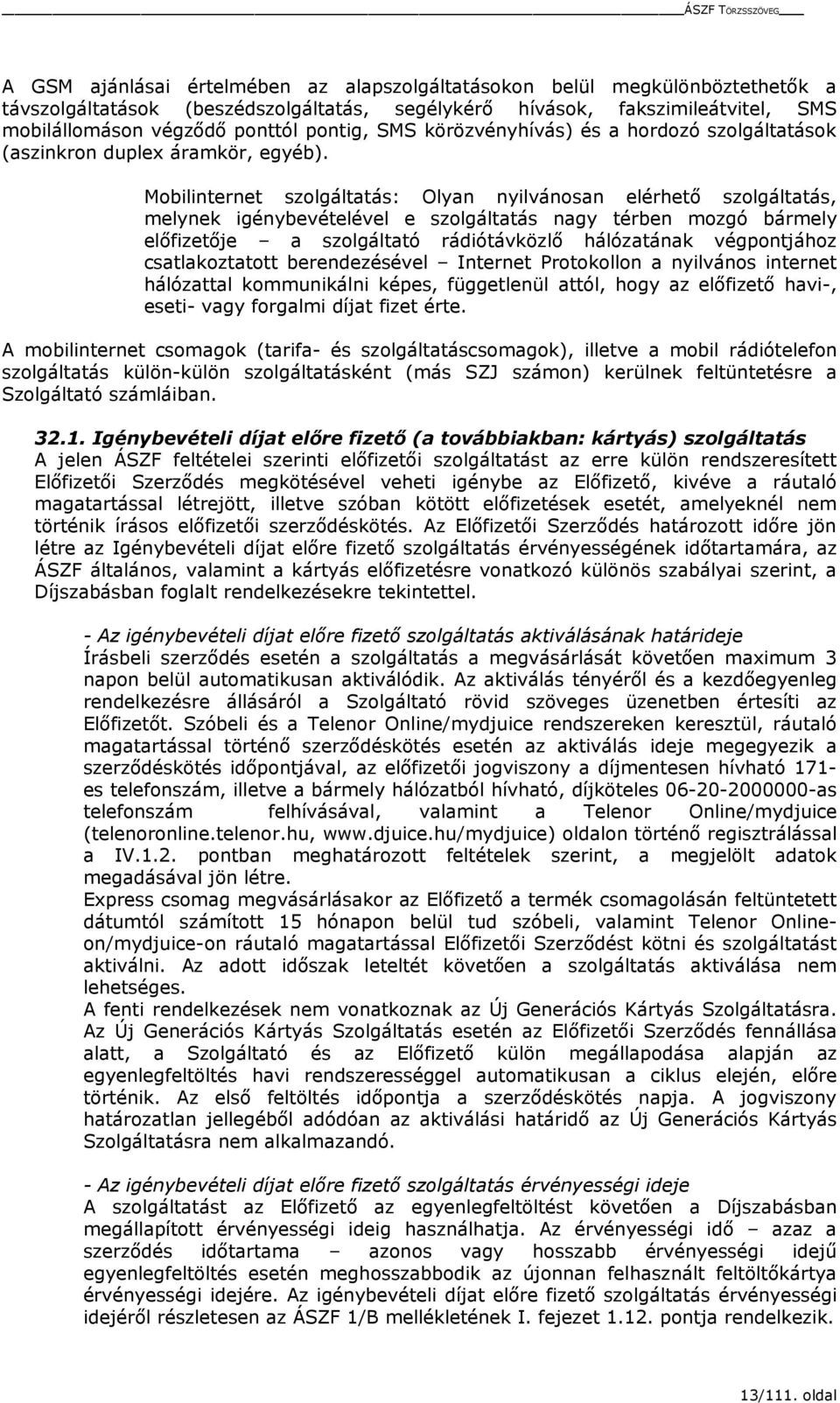 Mobilinternet szolgáltatás: Olyan nyilvánosan elérhető szolgáltatás, melynek igénybevételével e szolgáltatás nagy térben mozgó bármely előfizetője a szolgáltató rádiótávközlő hálózatának végpontjához