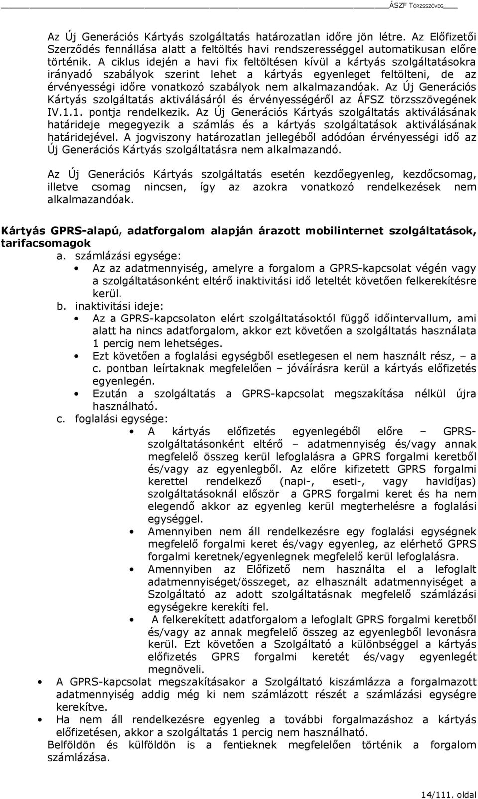 alkalmazandóak. Az Új Generációs Kártyás szolgáltatás aktiválásáról és érvényességéről az ÁFSZ törzsszövegének IV.1.1. pontja rendelkezik.