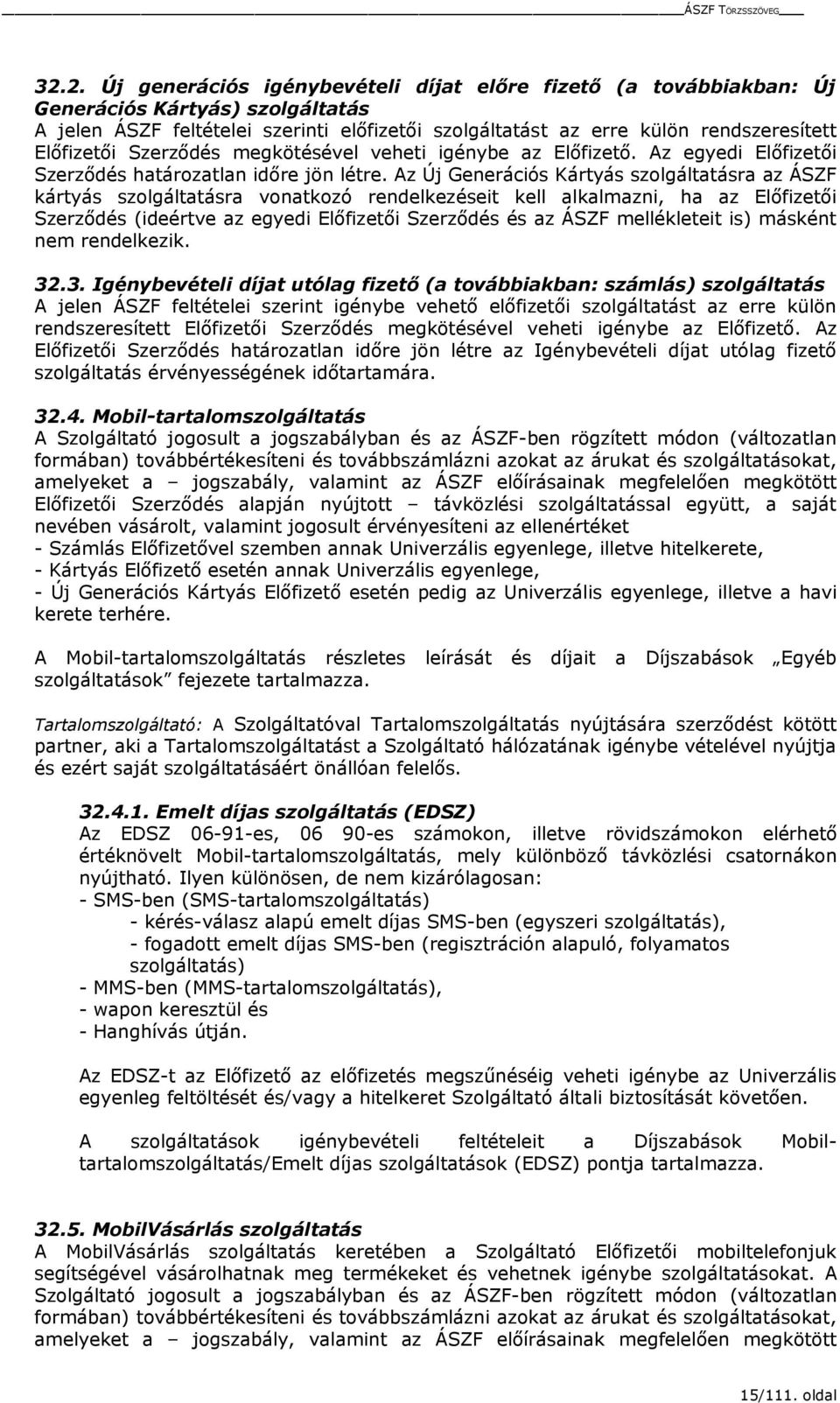 Az Új Generációs Kártyás szolgáltatásra az ÁSZF kártyás szolgáltatásra vonatkozó rendelkezéseit kell alkalmazni, ha az Előfizetői Szerződés (ideértve az egyedi Előfizetői Szerződés és az ÁSZF