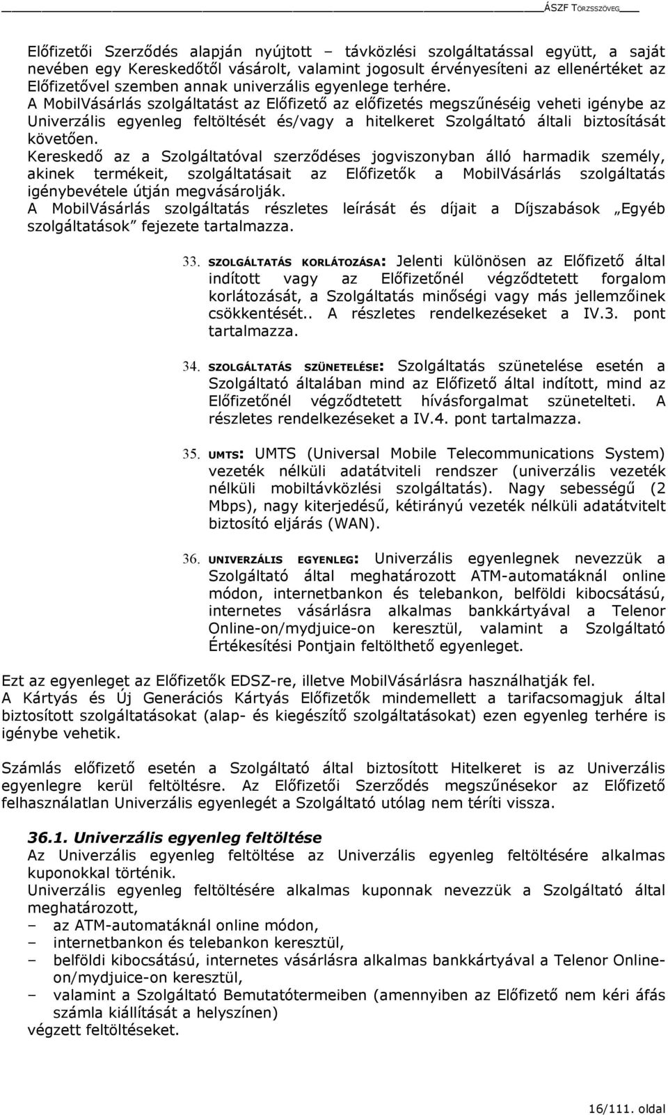 A MobilVásárlás szolgáltatást az Előfizető az előfizetés megszűnéséig veheti igénybe az Univerzális egyenleg feltöltését és/vagy a hitelkeret Szolgáltató általi biztosítását követően.