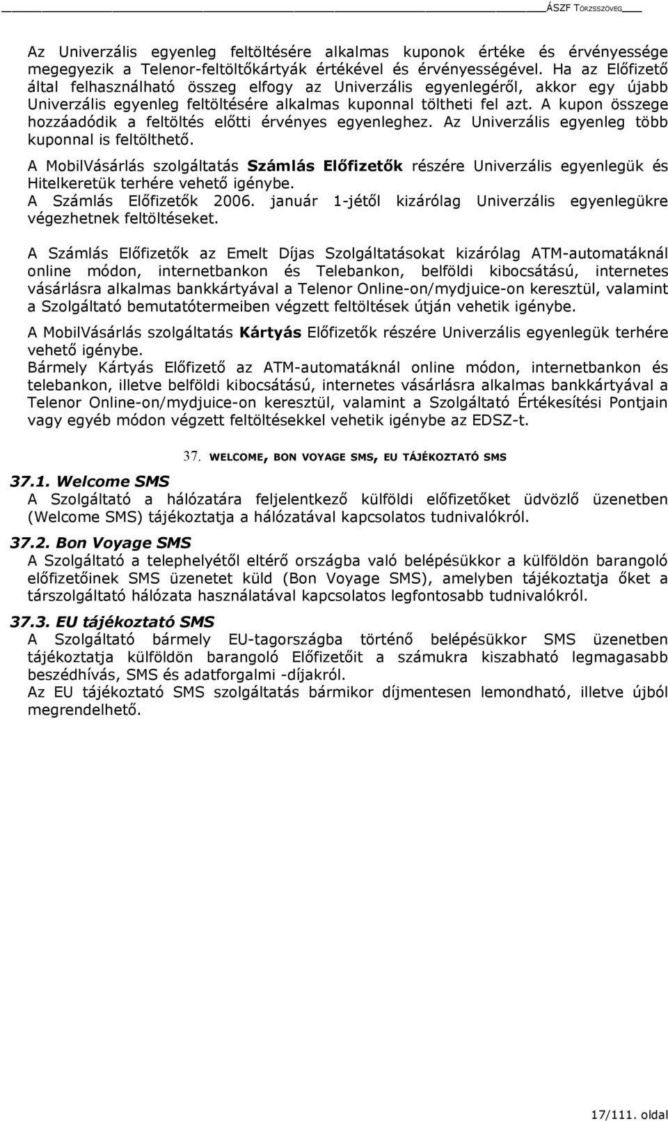 A kupon összege hozzáadódik a feltöltés előtti érvényes egyenleghez. Az Univerzális egyenleg több kuponnal is feltölthető.