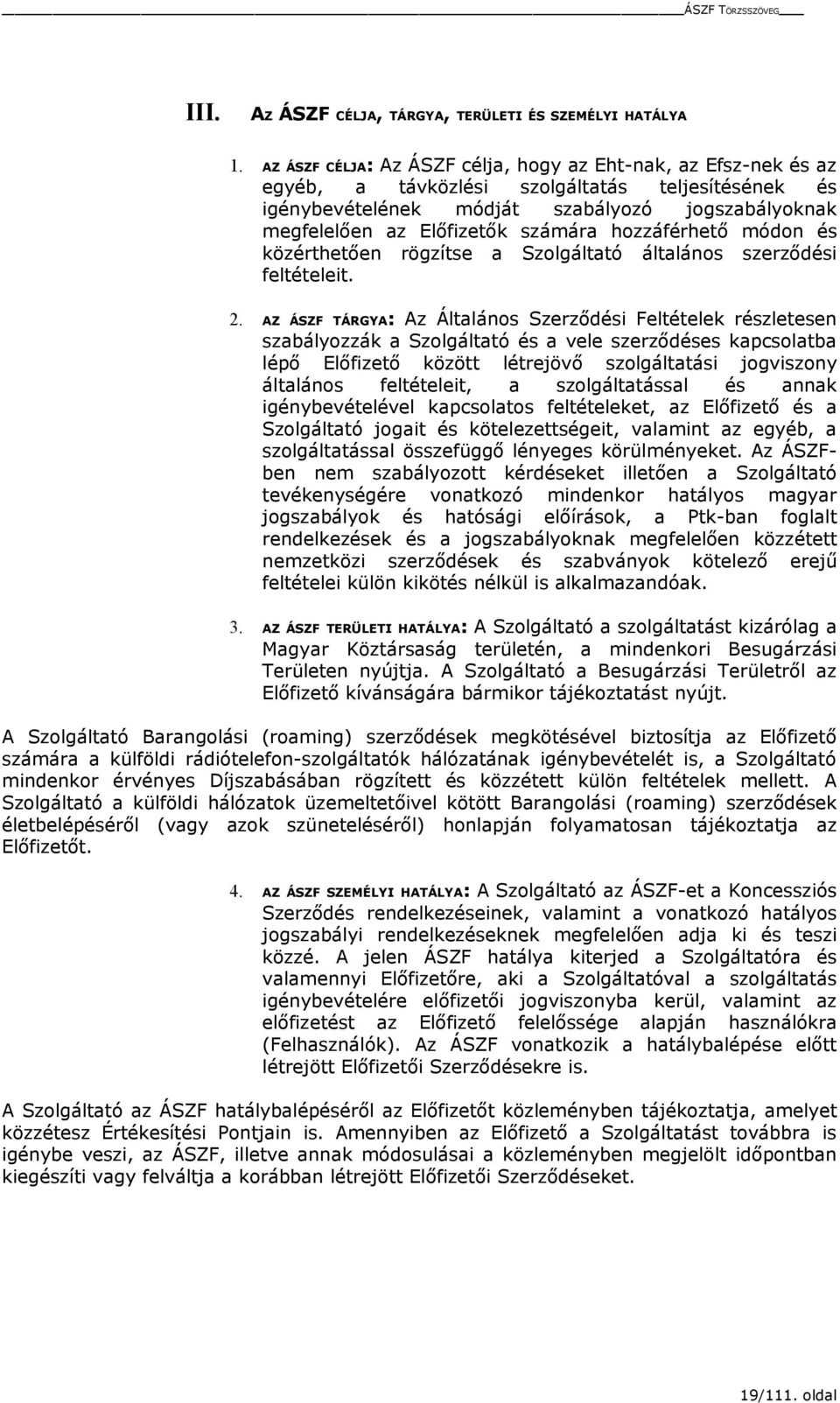 számára hozzáférhető módon és közérthetően rögzítse a Szolgáltató általános szerződési feltételeit. 2.