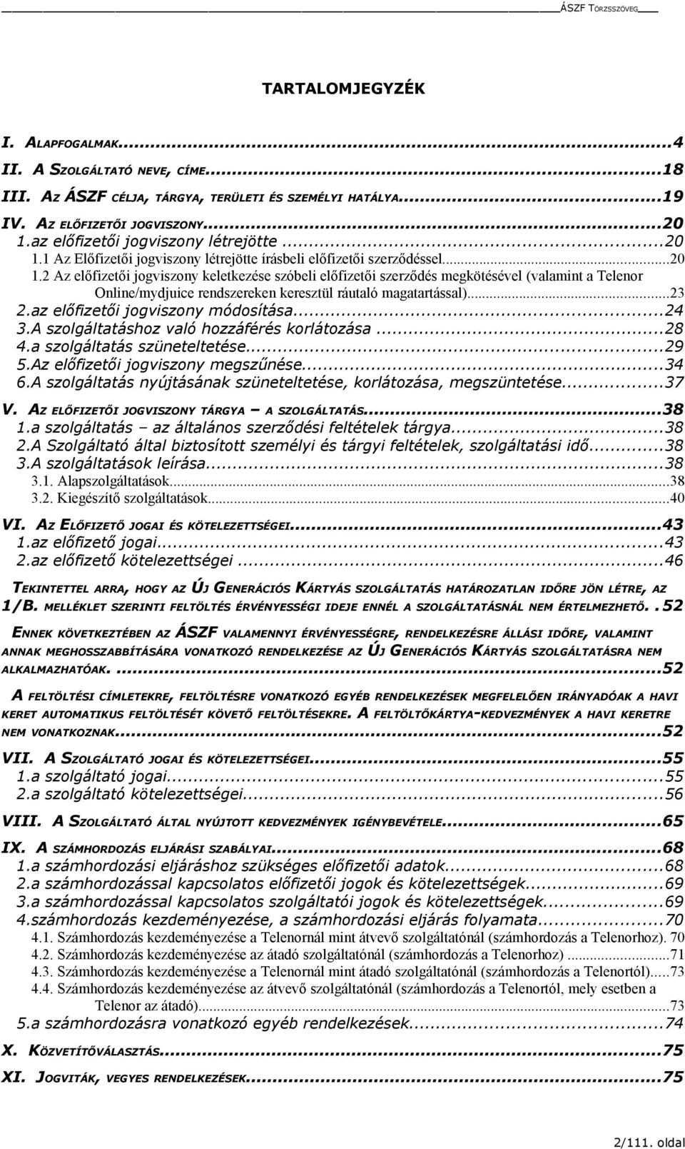 1 Az Előfizetői jogviszony létrejötte írásbeli előfizetői szerződéssel...20 1.