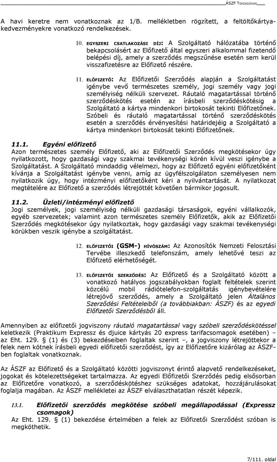 az Előfizető részére. 11. ELŐFIZETŐ: Az Előfizetői Szerződés alapján a Szolgáltatást igénybe vevő természetes személy, jogi személy vagy jogi személyiség nélküli szervezet.