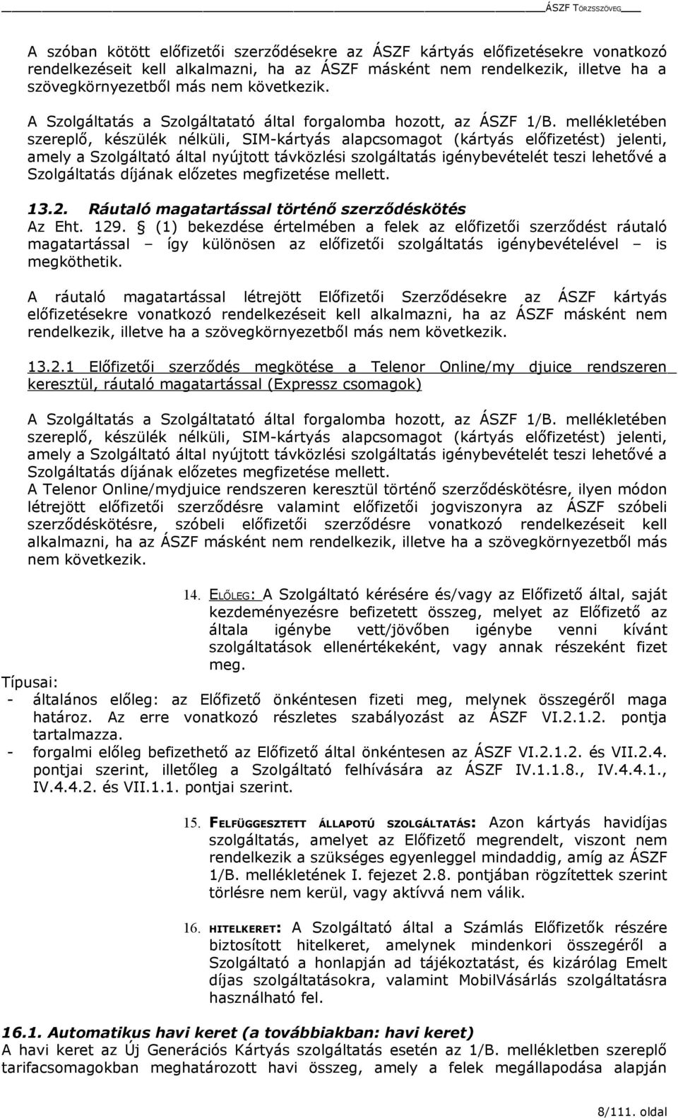 mellékletében szereplő, készülék nélküli, SIM-kártyás alapcsomagot (kártyás előfizetést) jelenti, amely a Szolgáltató által nyújtott távközlési szolgáltatás igénybevételét teszi lehetővé a