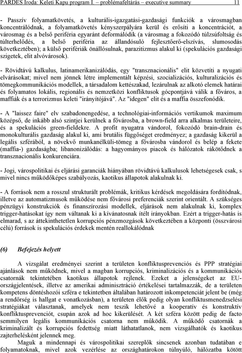 koncentrációt, a városmag és a belső periféria egyaránt deformálódik (a városmag a fokozódó túlzsúfoltság és túlterhelődés, a belső periféria az állandósuló fejlesztőerő-elszívás, slumosodás