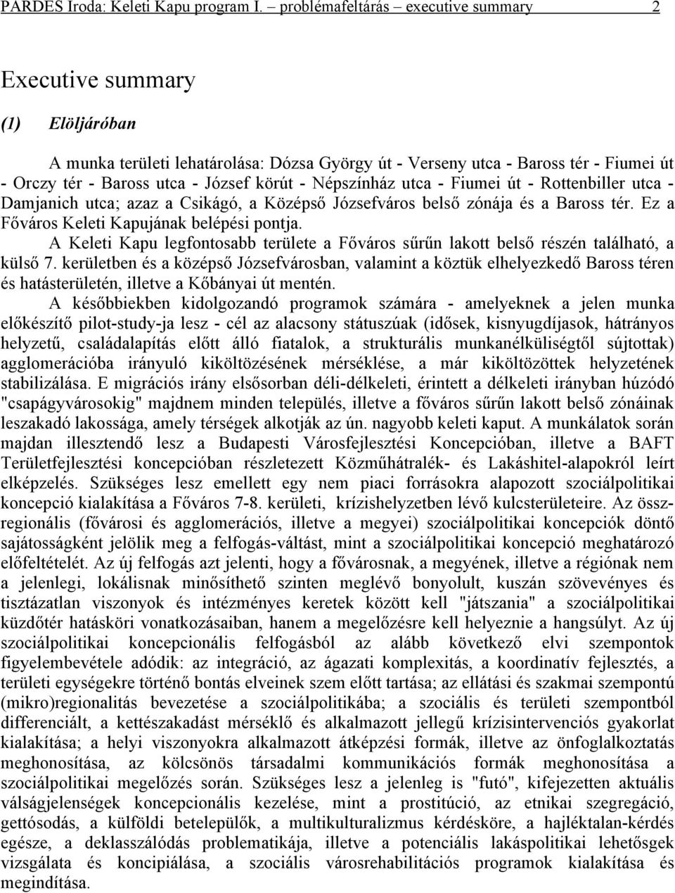 - Népszínház utca - Fiumei út - Rottenbiller utca - Damjanich utca; azaz a Csikágó, a Középső Józsefváros belső zónája és a Baross tér. Ez a Főváros Keleti Kapujának belépési pontja.